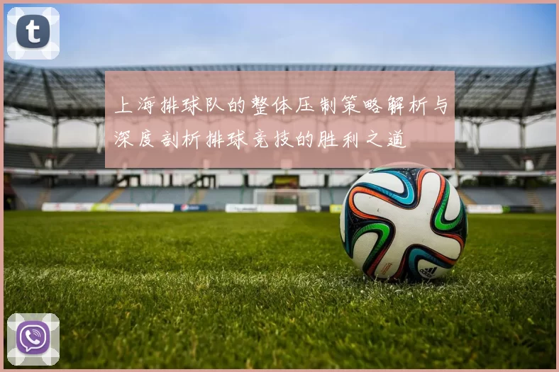 上海排球队的整体压制策略解析与深度剖析排球竞技的胜利之道
