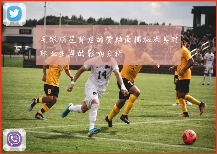 足球明星背后的赞助商揭秘及其对职业生涯的影响分析
