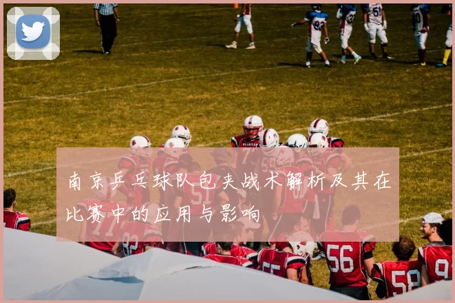 南京乒乓球队包夹战术解析及其在比赛中的应用与影响